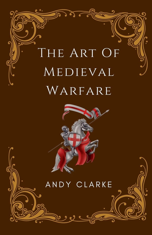 The Art of Medieval Warfare - Andy Clarke