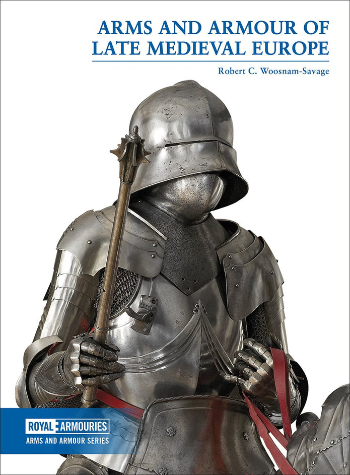 Arms and Armour of the Late Medieval Period – A Beginner’s Guide, Robert Woosnam-Savage