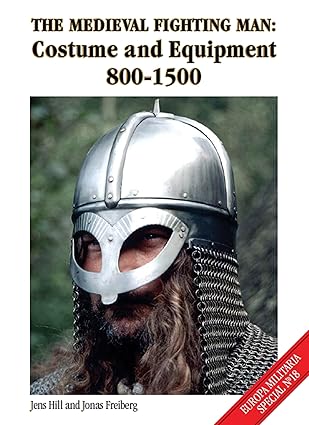 The Medieval fighting man: Costume and Equipment 800-1500 - Jens Hill & Jonas Freiberg