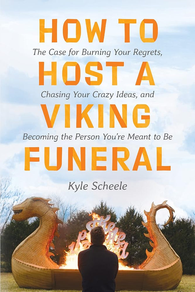 How to Host a Viking Funeral: The Case for Burning Your Regrets, Chasing Your Crazy Ideas, and Becoming the Person You're Meant to Be cover image