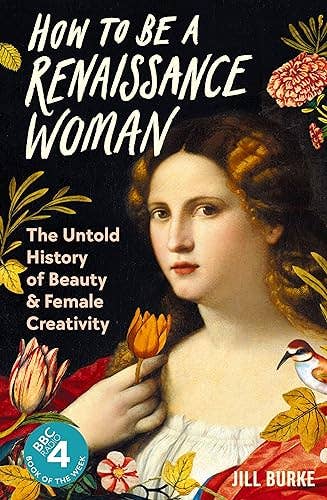 Renaissance Woman: History of Beauty & Creativity - Jill Burke